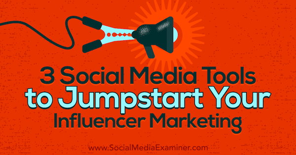3 Social Media Tools om je influencermarketing een vliegende start te geven door Ann Smarty op Social Media Examiner.