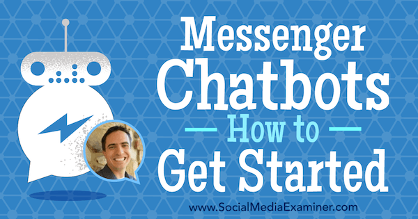 Messenger-chatbots: aan de slag met inzichten van Ben Beck op de Social Media Marketing Podcast.