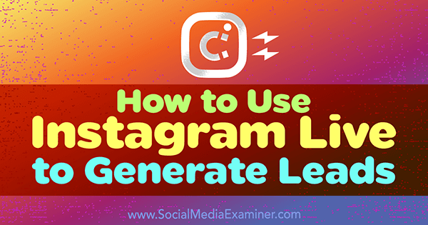 Hoe Instagram Live te gebruiken om leads te genereren door Ana Gotter op Social Media Examiner.