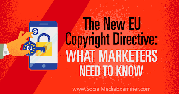 De nieuwe EU-auteursrechtrichtlijn: wat marketeers moeten weten door Sarah Kornblett op Social Media Examiner.