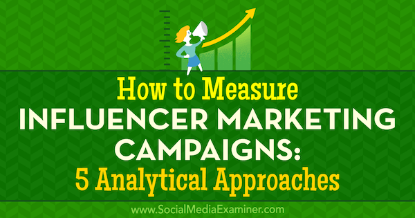Hoe influencer marketingcampagnes te meten: 5 analytische benaderingen door Marcela de Vivo op Social Media Examiner.