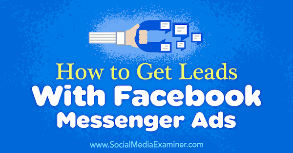 Hoe u leads kunt krijgen met Facebook Messenger-advertenties door Charlie Lawrance op Social Media Examiner.