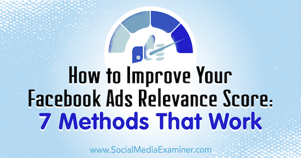 Hoe u de relevantiescore van uw Facebook-advertenties kunt verbeteren: 7 methoden die werken door Ben Heath op Social Media Examiner.