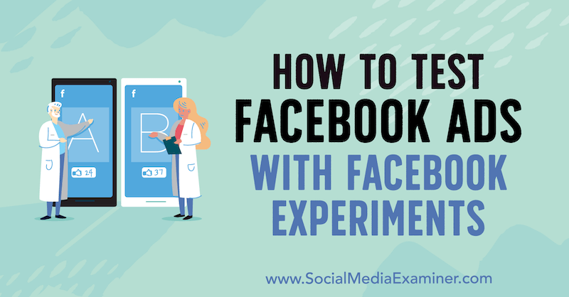 Hoe Facebook-advertenties te testen met Facebook-experimenten door Tony Christensen op Social Media Examiner.