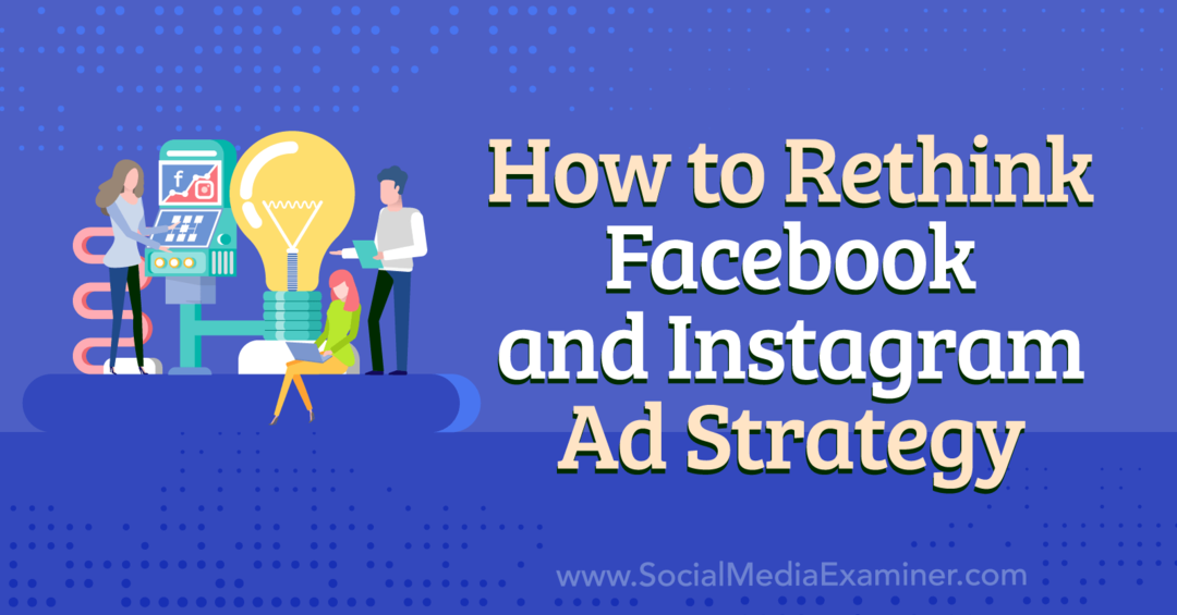 Hoe Facebook en Instagram Ad Strategy-Social Media Examiner te heroverwegen