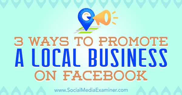 3 manieren om een ​​lokaal bedrijf op Facebook te promoten door Julia Bramble op Social Media Examiner.