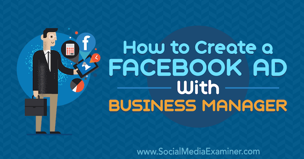 Hoe maak je een Facebook-advertentie met Business Manager door Tristan Adkins op Social Media Examiner.