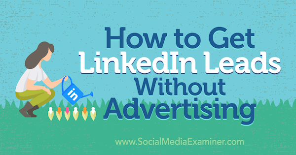 Hoe u LinkedIn-leads kunt krijgen zonder reclame door Marshal Carper op Social Media Examiner.