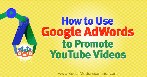Hoe Google AdWords te gebruiken om YouTube-video's te promoten door Peter Szanto op Social Media Examiner.