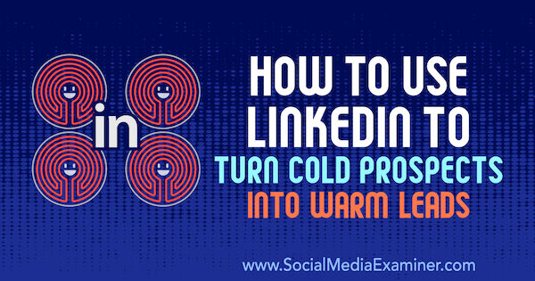 Hoe LinkedIn te gebruiken om koude vooruitzichten om te zetten in warme leads door Josh Turner op Social Media Examiner.