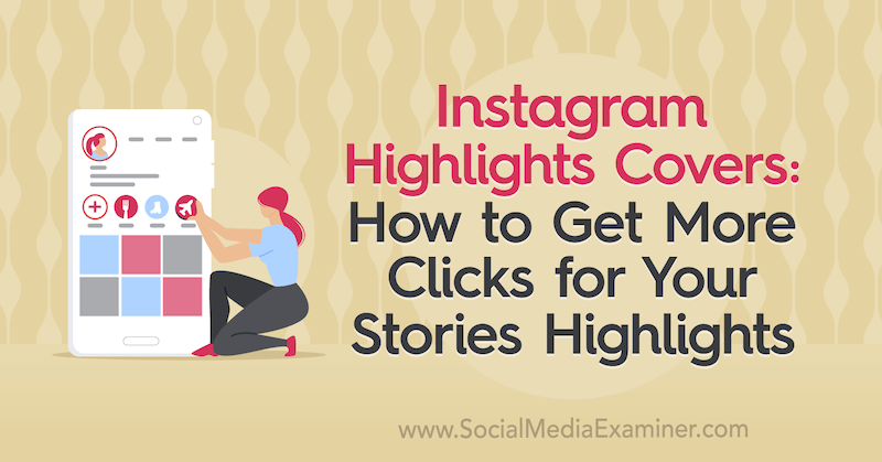 Instagram Hoogtepunten Covers: hoe u meer klikken kunt krijgen voor uw verhalen Hoogtepunten door Naomi Nakashima op Social Media Examiner.