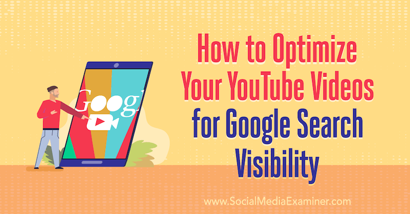 Hoe u uw YouTube-video's kunt optimaliseren voor de zichtbaarheid van Google Zoeken door Ron Stefanski op Social Media Examiner.