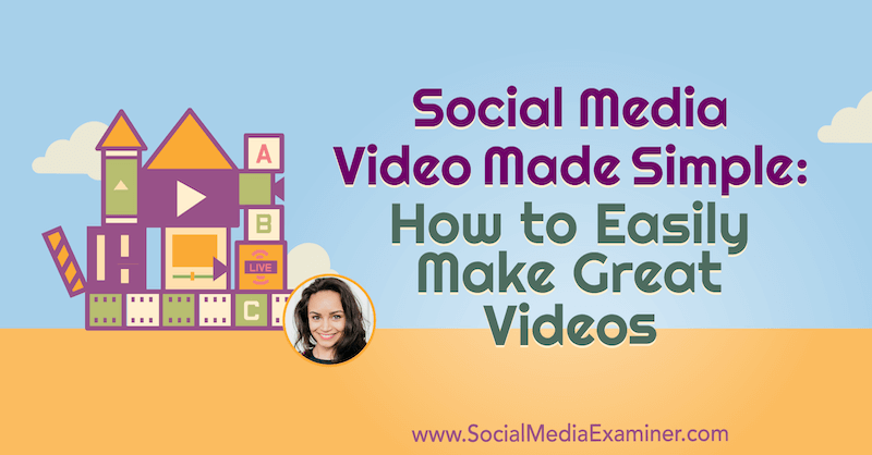 Social Media Video Made Simple: hoe u eenvoudig geweldige video's kunt maken: Social Media Examiner