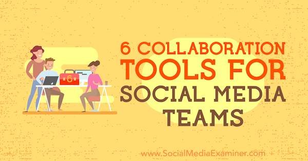 6 Samenwerkingstools voor Social Media Teams door Adina Jipa op Social Media Examiner.