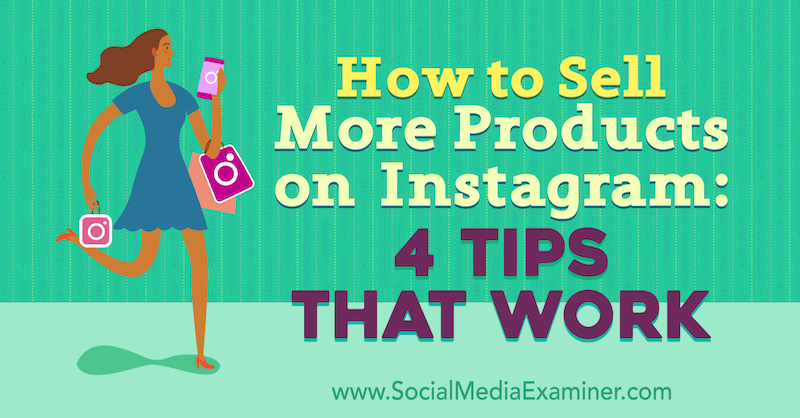 Hoe u meer producten op Instagram kunt verkopen: 4 tips die werken: Social Media Examiner