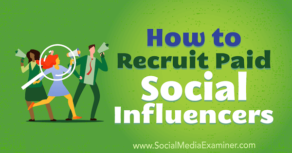 Hoe betaalde sociale influencers te rekruteren door Corinna Keefe op Social Media Examiner.
