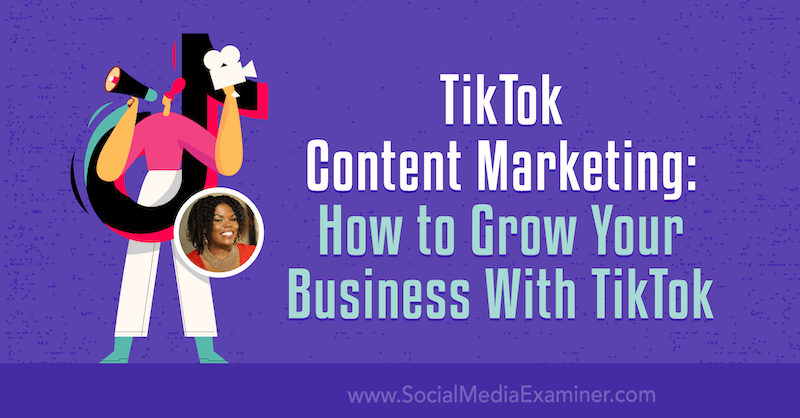 TikTok Contentmarketing: hoe u uw bedrijf kunt laten groeien met TikTok door Keenya Kelly op Social Media Examiner.