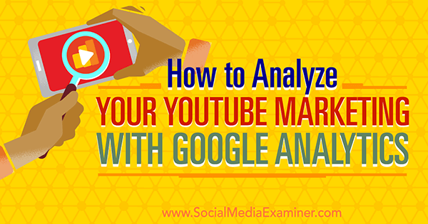 meet de effectiviteit van YouTube-marketing met behulp van Google Analytics