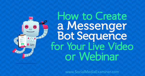 Hoe maak je een Messenger Bot-reeks voor je live video of webinar door Dana Tran op Social Media Examiner.