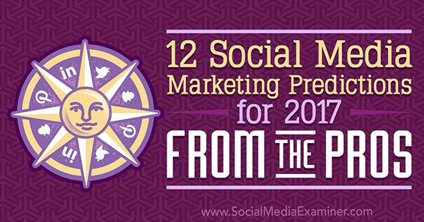 12 Social Media Marketing Voorspellingen voor 2017 Van de profs door Lisa D. Jenkins op Social Media Examiner.