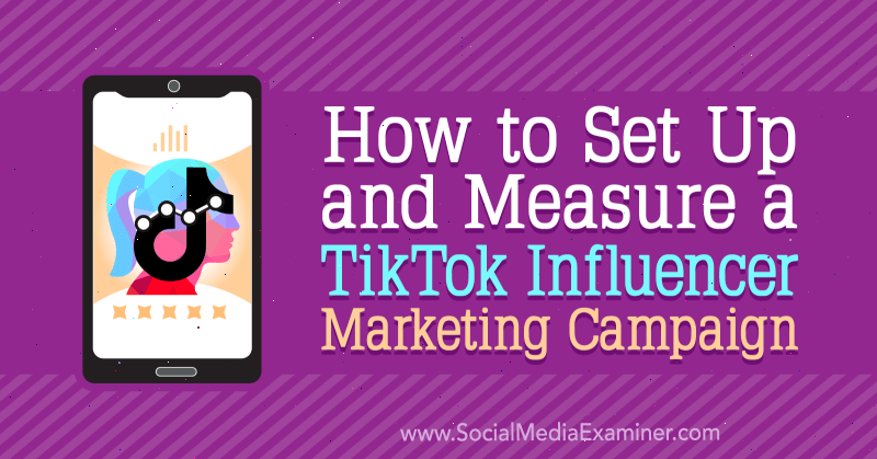 Hoe een TikTok-influencer-marketingcampagne opzetten en meten door Lachlan Kirkwood op Social Media Examiner.