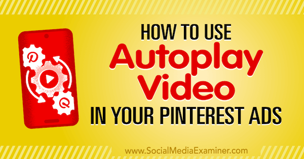 Hoe u automatisch afspelende video in uw Pinterest-advertenties gebruikt door Ana Gotter op Social Media Examiner.