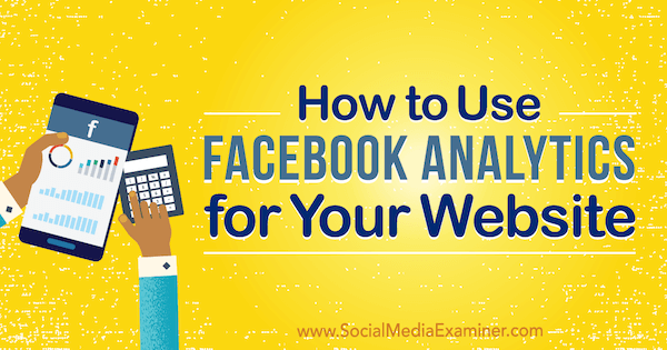 Hoe Facebook Analytics voor uw website te gebruiken door Kristi Hines op Social Media Examiner.