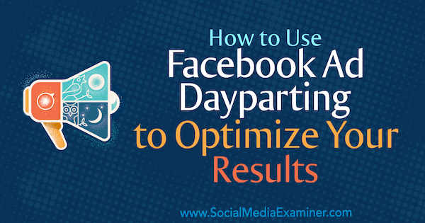 Hoe u Facebook Ad Dayparting kunt gebruiken om uw resultaten te optimaliseren door Ana Gotter op Social Media Examiner.