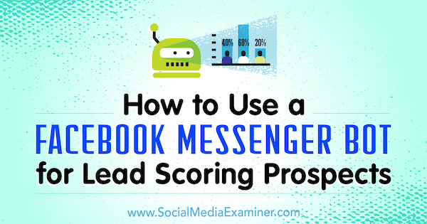 Hoe een Facebook Messenger Bot te gebruiken voor potentiële klanten die scoren door Dana Tran op Social Media Examiner.