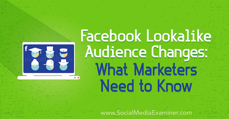 Facebook Lookalike Audience-veranderingen: wat marketeers moeten weten door Charlie Lawrance op Social Media Examiner.