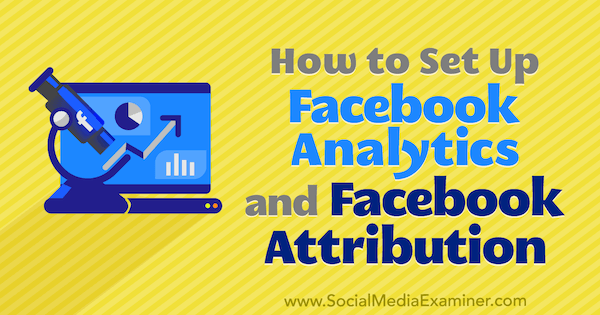 Facebook Analytics en Facebook Attribution instellen door Lynsey Fraser op Social Media Examiner.
