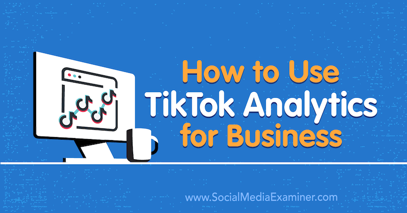 Hoe TikTok Analytics voor bedrijven te gebruiken door Rachel Pedersen op Social Media Examiner.