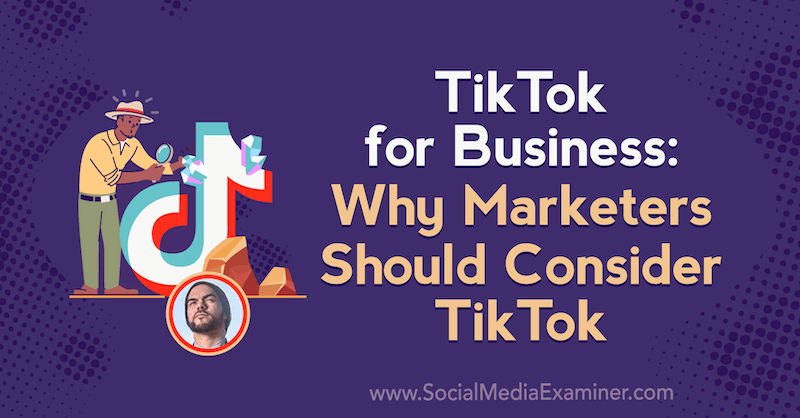 TikTok voor bedrijven: waarom marketeers TikTok moeten overwegen met inzichten van Michael Sanchez op de Social Media Marketing Podcast.