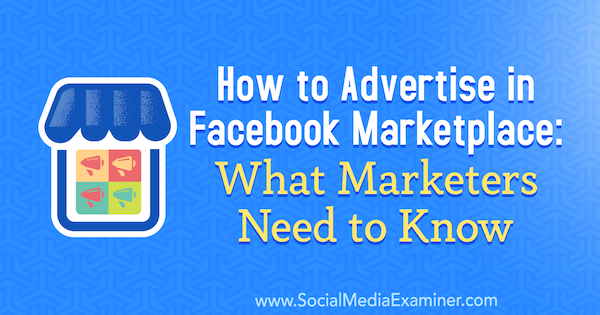 Adverteren op Facebook Marketplace: wat marketeers moeten weten door Ben Heath op Social Media Examiner.