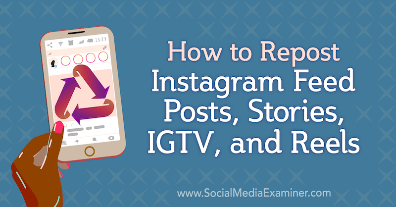 Hoe Instagram-feedberichten, verhalen, IGTV en rollen opnieuw te posten door Jenn Herman op Social Media Examiner.