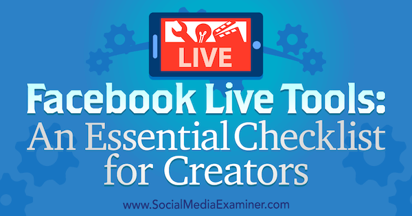 Facebook Live Tools: een essentiële checklist voor videomakers door Ian Anderson Gray op Social Media Examiner.