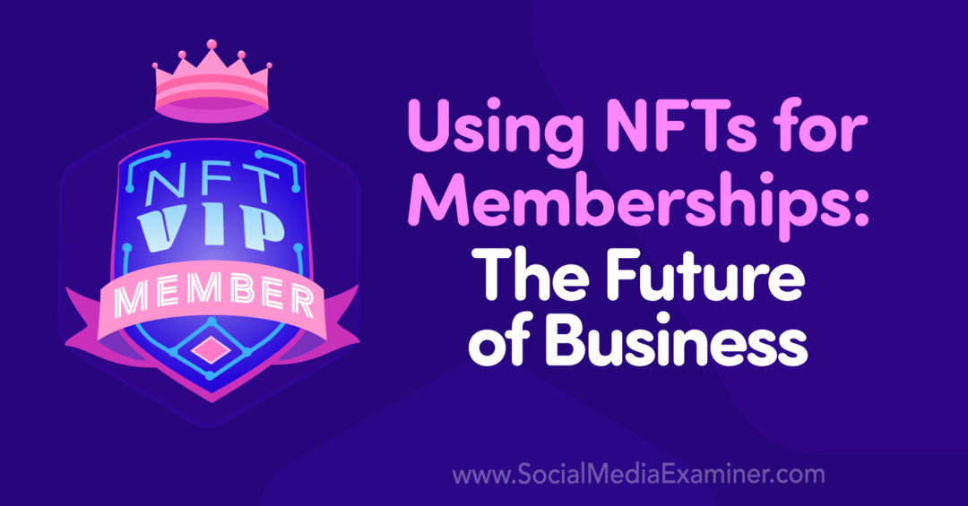NFT's gebruiken voor lidmaatschappen: The Future of Business: Social Media Examiner