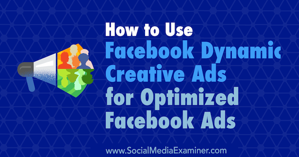 Hoe Facebook dynamische creatieve advertenties te gebruiken voor geoptimaliseerde Facebook-advertenties door Charlie Lawrance op Social Media Examiner.