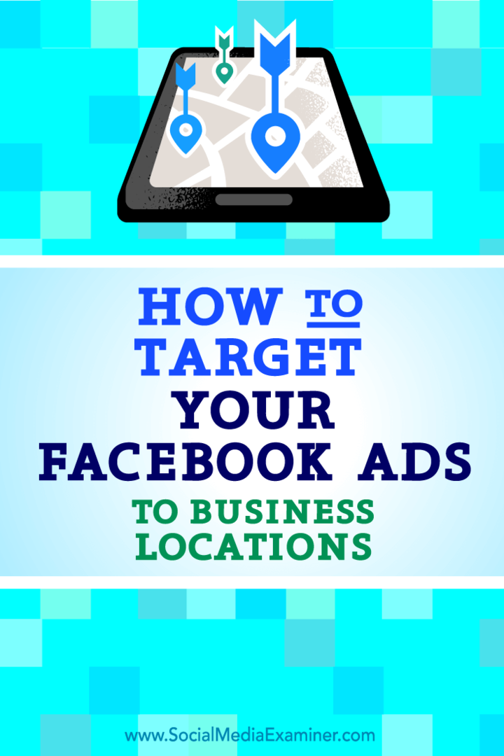 Hoe u uw Facebook-advertenties op bedrijfslocaties kunt richten: Social Media Examiner