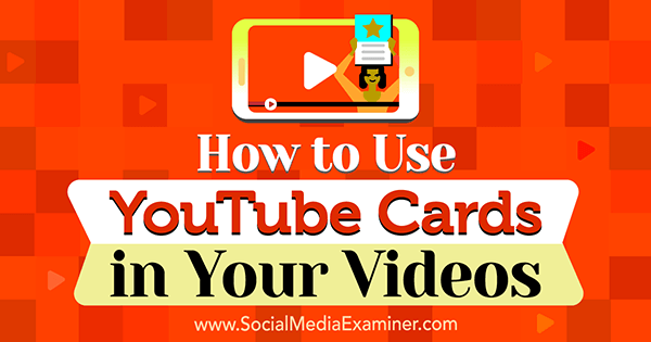 Hoe u YouTube-kaarten in uw video's kunt gebruiken door Ana Gotter op Social Media Examiner.