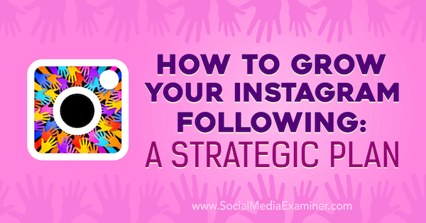Hoe u uw Instagram kunt laten groeien: een strategisch plan van Amanda Bond op Social Media Examiner.