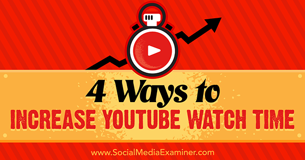 4 manieren om de YouTube-kijktijd te verlengen door Eric Sachs op Social Media Examiner.