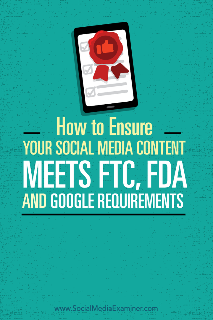 Hoe u ervoor kunt zorgen dat uw sociale media-inhoud voldoet aan de FTC-, FDA- en Google-vereisten: Social Media Examiner