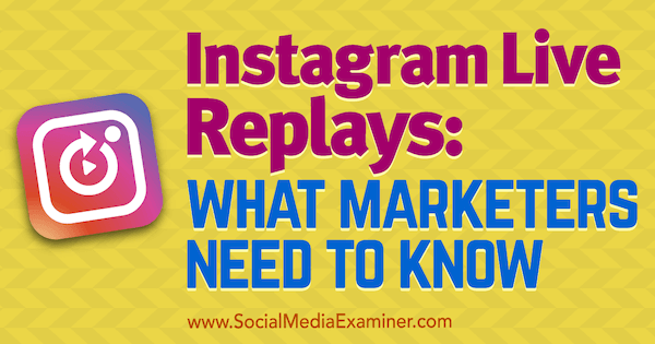 Instagram Live replays: wat marketeers moeten weten door Jenn Herman op Social Media Examiner.