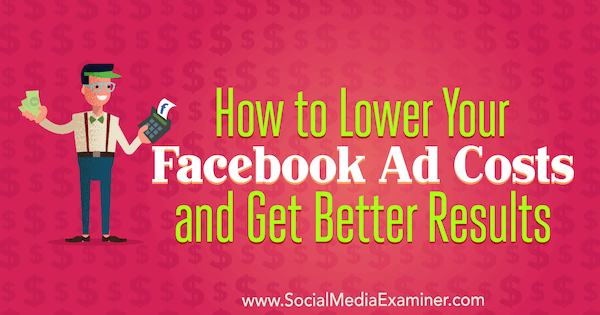 Hoe u uw Facebook-advertentiekosten kunt verlagen en betere resultaten kunt behalen door Amanda Bond op Social Media Examiner.