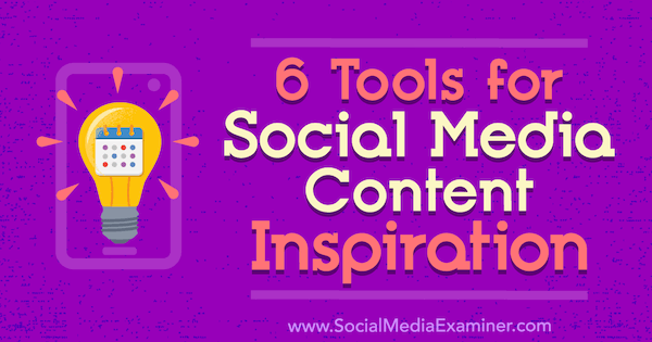 6 tools voor inspiratie voor sociale media-inhoud door Justin Kerby op Social Media Examiner.