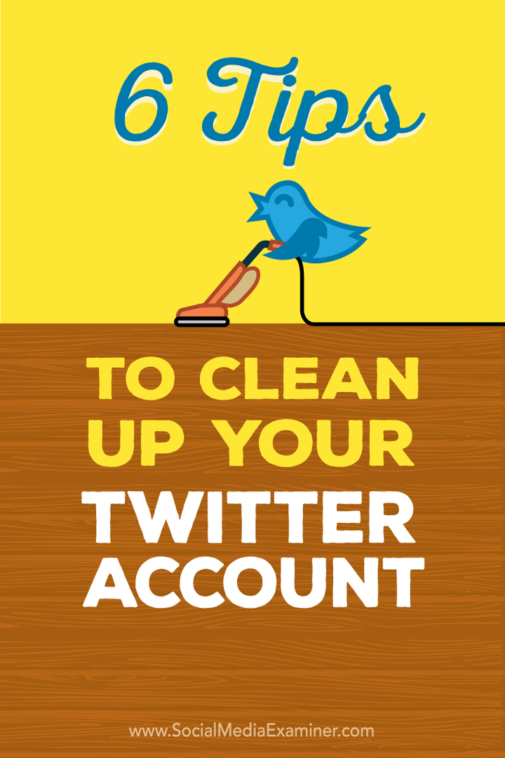 6 tips om je Twitter-account op te ruimen: Social Media Examiner
