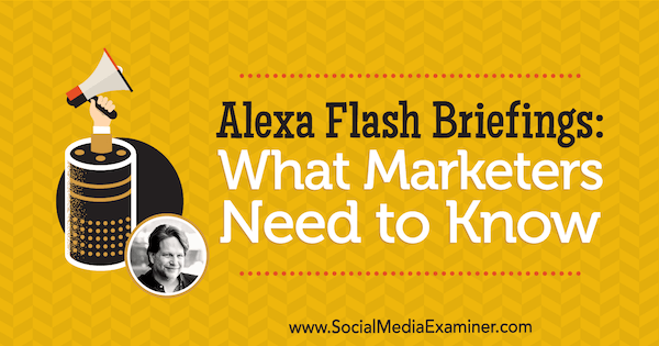 Alexa Flash Briefings: wat marketeers moeten weten met inzichten van Chris Brogan op de Social Media Marketing Podcast.