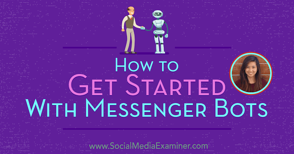 Aan de slag met Messenger Bots met inzichten van Dana Tran op de Social Media Marketing Podcast.