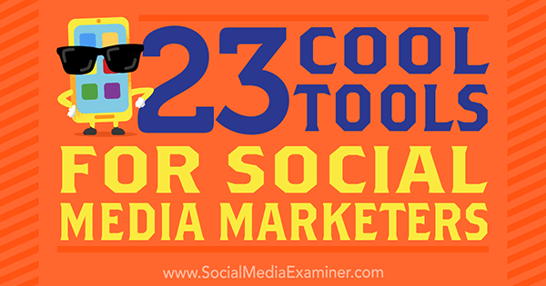 23 coole tools voor social media marketeers door Mike Stelzner op Social Media Examiner.